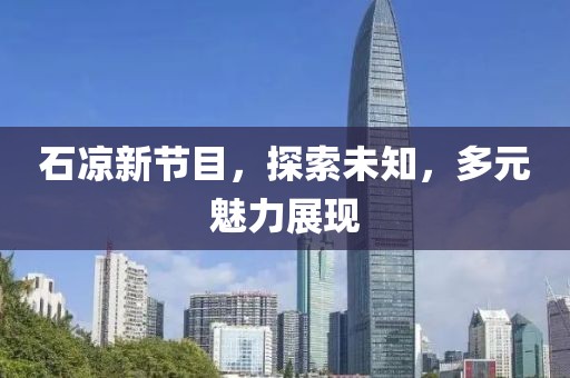 石凉新节目，探索未知，多元魅力展现