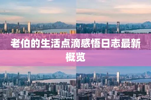 老伯的生活点滴感悟日志最新概览