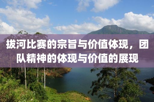 拔河比赛的宗旨与价值体现，团队精神的体现与价值的展现