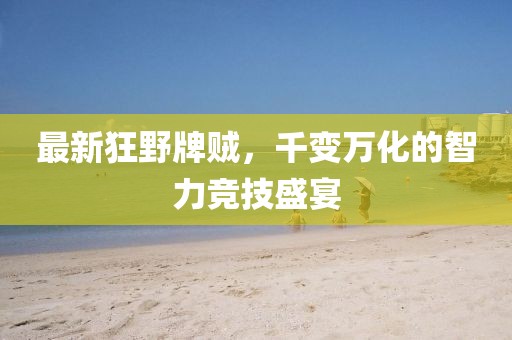 最新狂野牌贼，千变万化的智力竞技盛宴
