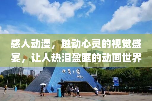 感人动漫，触动心灵的视觉盛宴，让人热泪盈眶的动画世界