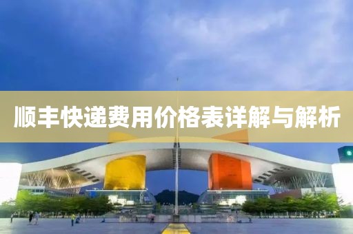 顺丰快递费用价格表详解与解析