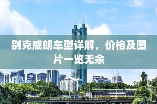 别克威朗车型详解，价格及图片一览无余
