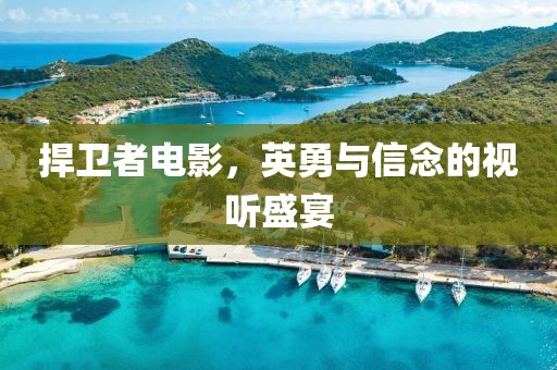 捍卫者电影，英勇与信念的视听盛宴