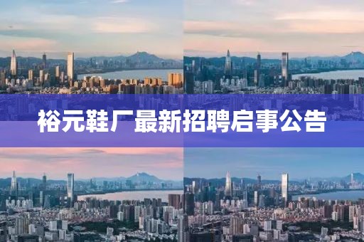 裕元鞋厂最新招聘启事公告