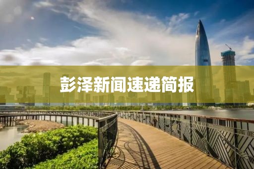 彭泽新闻速递简报