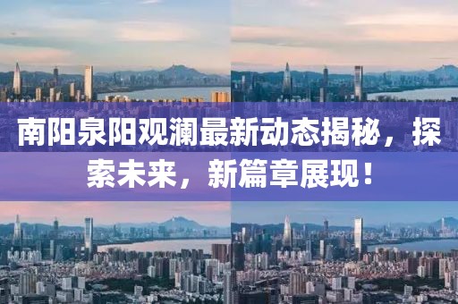 南阳泉阳观澜最新动态揭秘，探索未来，新篇章展现！