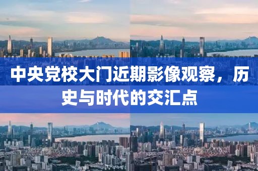 中央党校大门近期影像观察，历史与时代的交汇点
