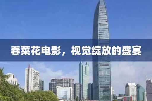 春菜花电影，视觉绽放的盛宴