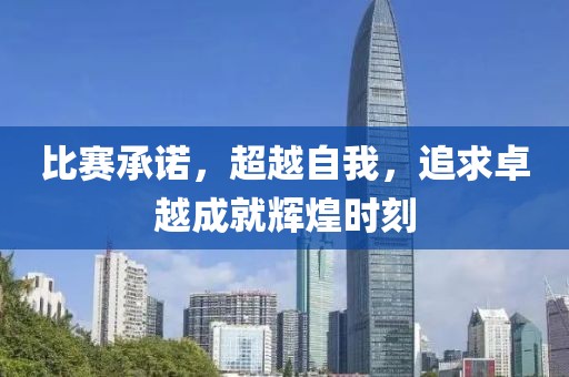 比赛承诺，超越自我，追求卓越成就辉煌时刻