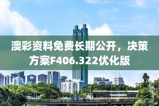 澳彩资料免费长期公开，决策方案F406.322优化版