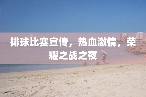 排球比赛宣传，热血激情，荣耀之战之夜