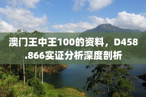 澳门王中王100的资料，D458.866实证分析深度剖析