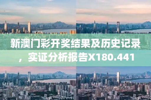 新澳门彩开奖结果及历史记录，实证分析报告X180.441