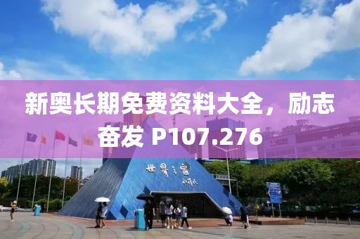 新奥长期免费资料大全，励志奋发 P107.276