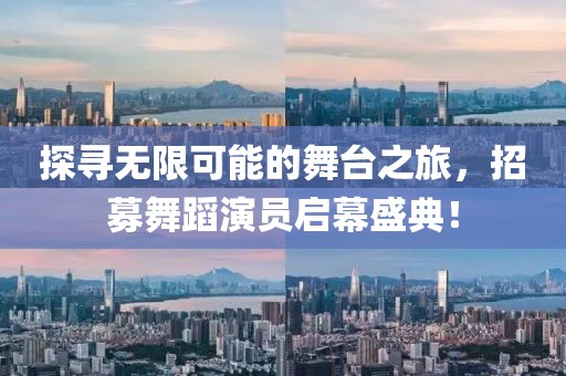 探寻无限可能的舞台之旅，招募舞蹈演员启幕盛典！