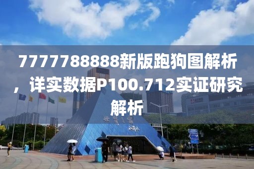 7777788888新版跑狗图解析，详实数据P100.712实证研究解析