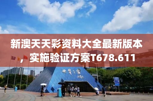 新澳天天彩资料大全最新版本，实施验证方案T678.611