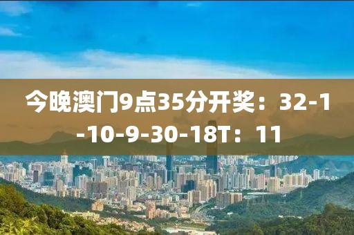 今晚澳门9点35分开奖：32-1-10-9-30-18T：11