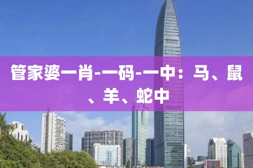 管家婆一肖-一码-一中：马、鼠、羊、蛇中
