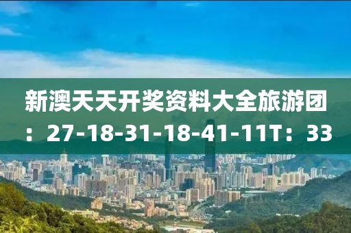 新澳天天开奖资料大全旅游团：27-18-31-18-41-11T：33