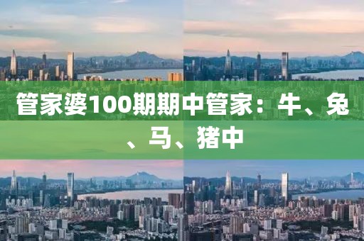 管家婆100期期中管家：牛、兔、马、猪中