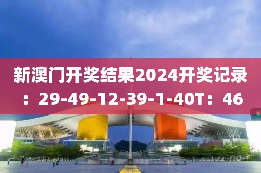 新澳门开奖结果2024开奖记录：29-49-12-39-1-40T：46
