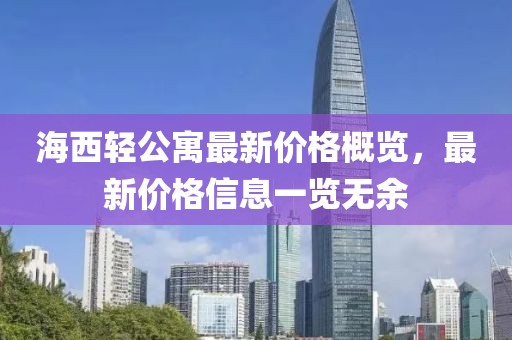海西轻公寓最新价格概览，最新价格信息一览无余