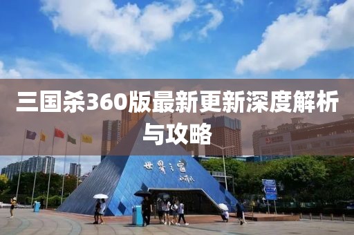 三国杀360版最新更新深度解析与攻略