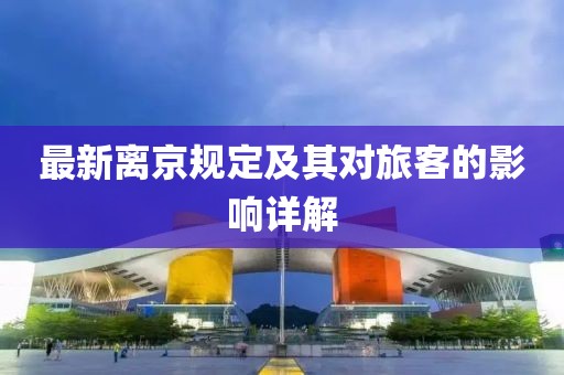 最新离京规定及其对旅客的影响详解