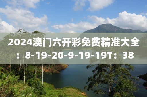 2024澳门六开彩免费精准大全：8-19-20-9-19-19T：38