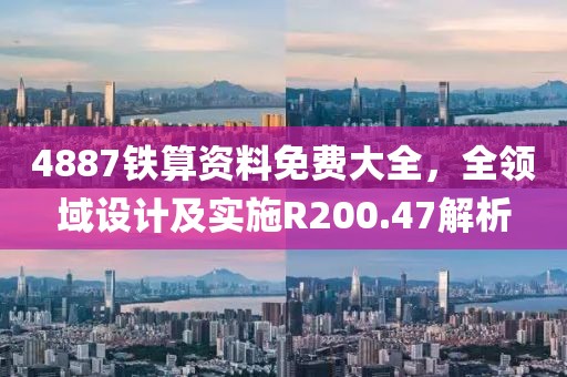 4887铁算资料免费大全，全领域设计及实施R200.47解析