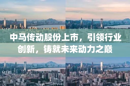 中马传动股份上市，引领行业创新，铸就未来动力之巅