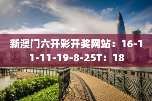 新澳门六开彩开奖网站：16-11-11-19-8-25T：18