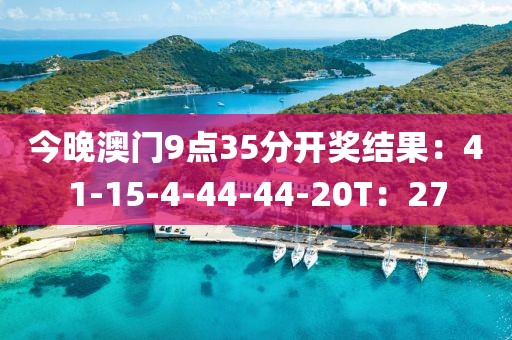 今晚澳门9点35分开奖结果：41-15-4-44-44-20T：27