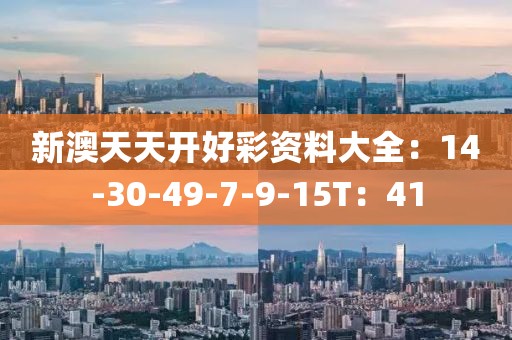 新澳天天开好彩资料大全：14-30-49-7-9-15T：41
