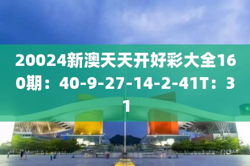 20024新澳天天开好彩大全160期：40-9-27-14-2-41T：31