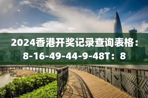 2024香港开奖记录查询表格：8-16-49-44-9-48T：8