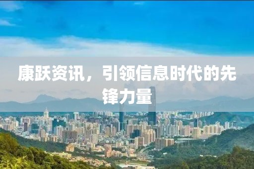 康跃资讯，引领信息时代的先锋力量