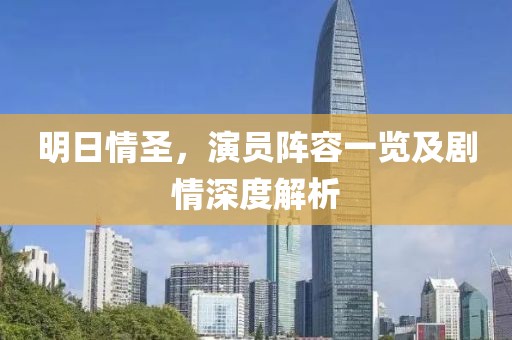 明日情圣，演员阵容一览及剧情深度解析