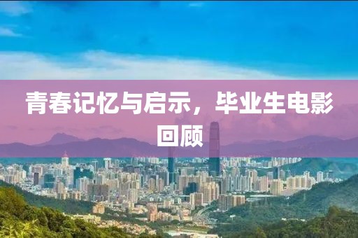 青春记忆与启示，毕业生电影回顾