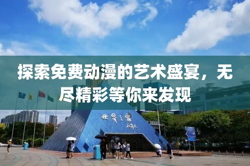 探索免费动漫的艺术盛宴，无尽精彩等你来发现