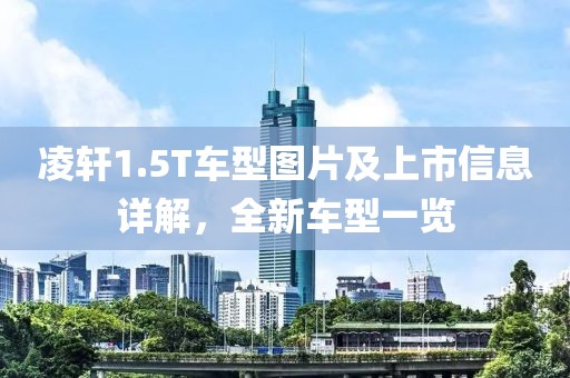凌轩1.5T车型图片及上市信息详解，全新车型一览