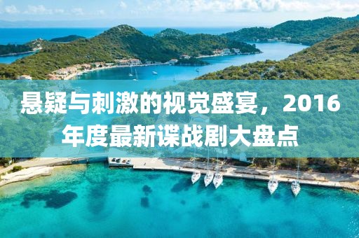 悬疑与刺激的视觉盛宴，2016年度最新谍战剧大盘点