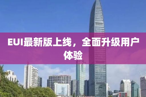 EUI最新版上线，全面升级用户体验