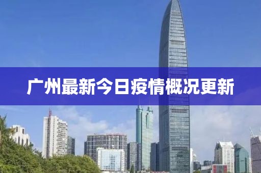 广州最新今日疫情概况更新