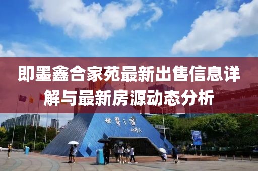 即墨鑫合家苑最新出售信息详解与最新房源动态分析