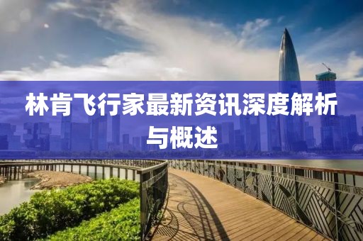 林肯飞行家最新资讯深度解析与概述