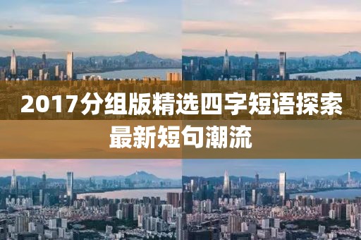 2017分组版精选四字短语探索最新短句潮流
