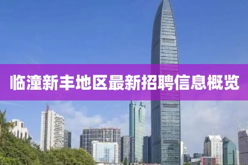 临潼新丰地区最新招聘信息概览
